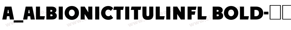 a_AlbionicTitulInfl Bold字体转换